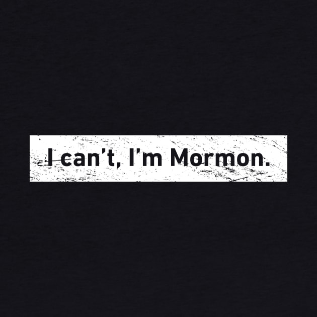 I Can't, I'm Mormon | LDS by MeatMan